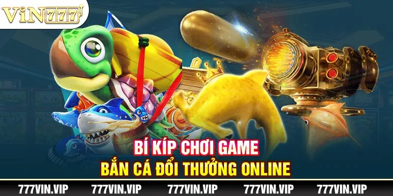 Bí kíp chơi game bắn cá đổi thưởng online