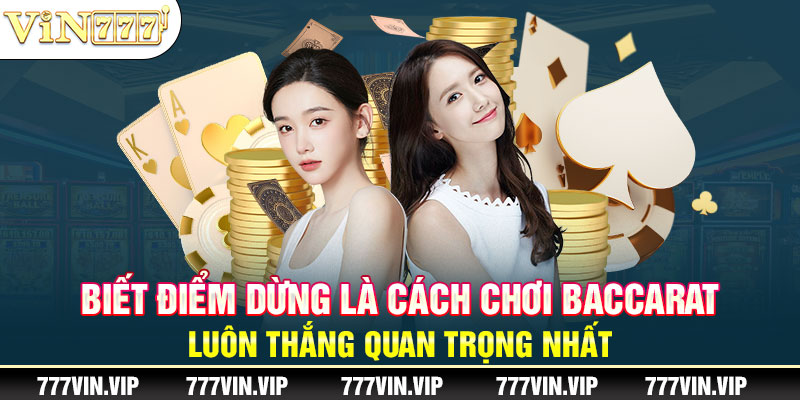 Biết điểm dừng là cách chơi Baccarat luôn thắng quan trọng nhất