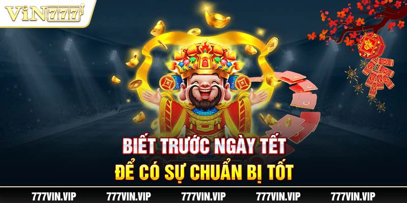 Biết trước ngày Tết để có sự chuẩn bị tốt