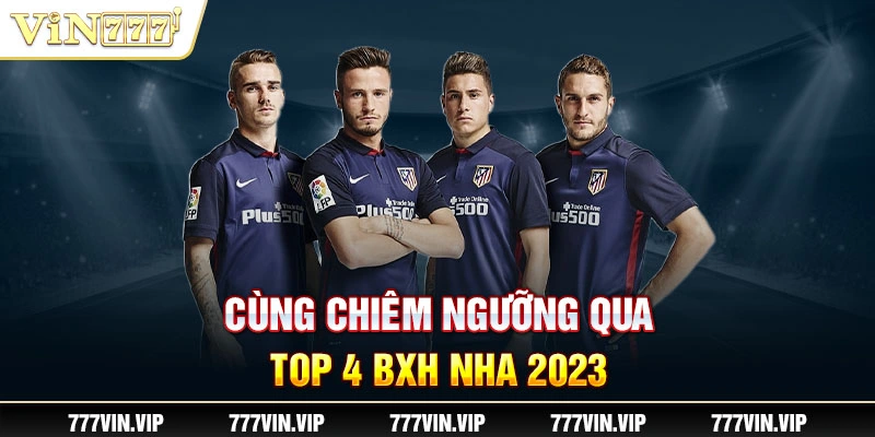 Cùng chiêm ngưỡng qua top 4 BXH NHA 2023