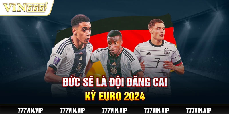 Đức sẽ là đội đăng cai kỳ Euro 2024