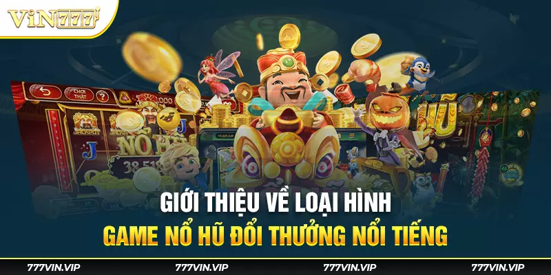 Giới thiệu về loại hình game nổ hũ đổi thưởng nổi tiếng