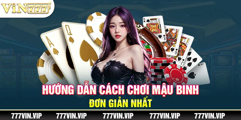 Hướng dẫn cách chơi mậu binh đơn giản nhất