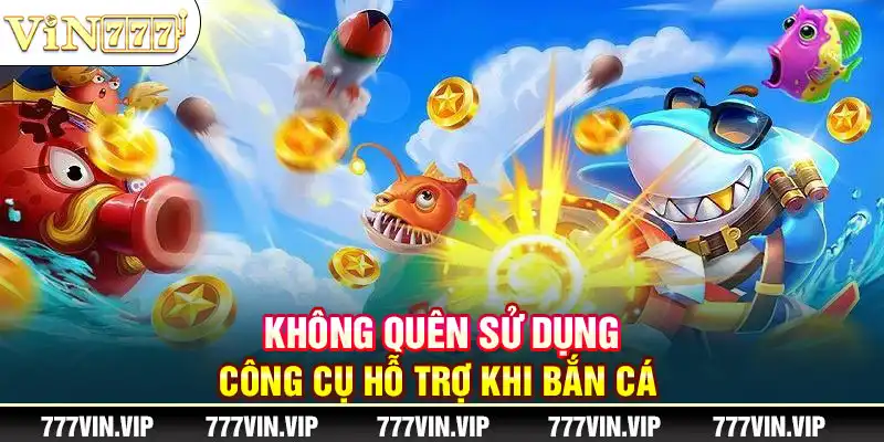 Không quên sử dụng công cụ hỗ trợ khi bắn cá