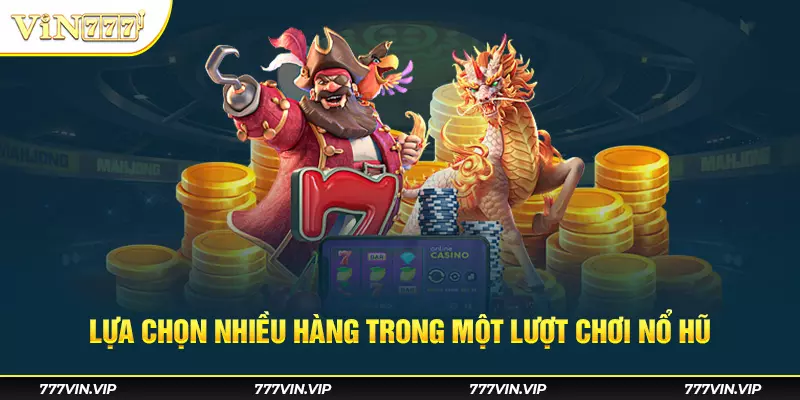 Lựa chọn nhiều hàng trong một lượt chơi nổ hũ  