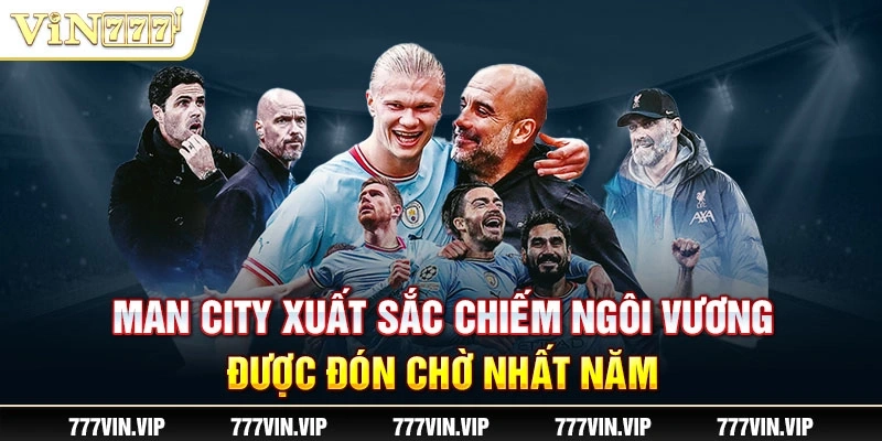 Man City xuất sắc chiếm ngôi vương trong mùa giải Premier League 2023