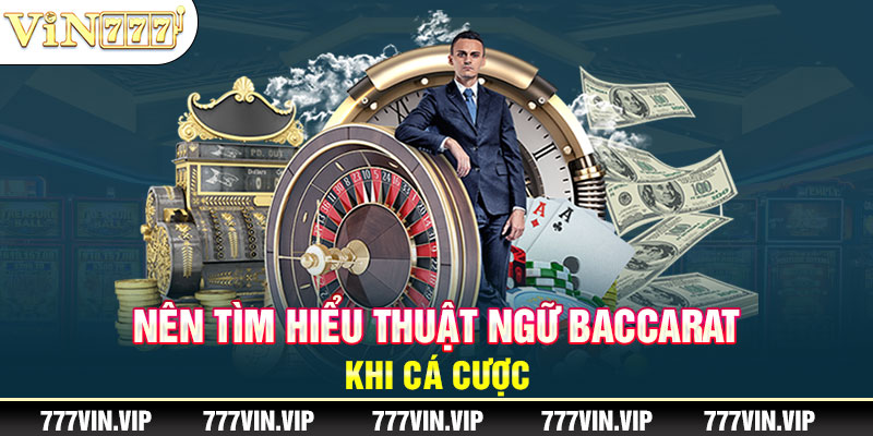 Nên tìm hiểu thuật ngữ Baccarat khi cá cược