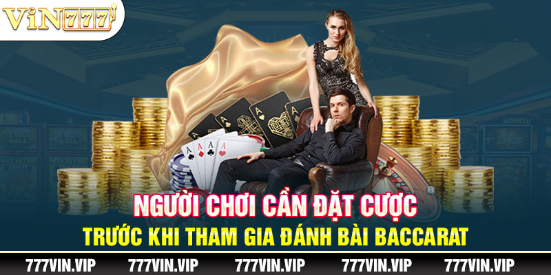 Người chơi cần đặt cược trước khi tham gia đánh bài Baccarat