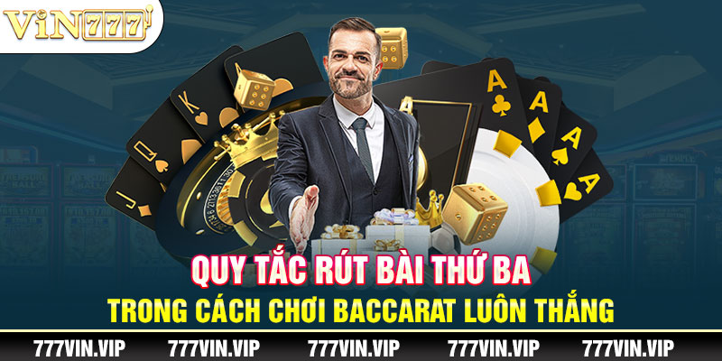 Quy tắc rút bài thứ ba trong cách chơi Baccarat luôn thắng