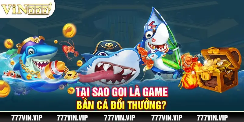 Tại sao gọi là game bắn cá đổi thưởng