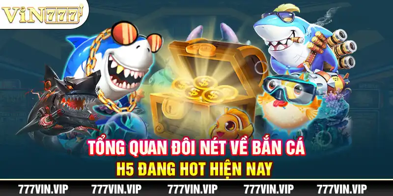 Tổng quan đôi nét về bắn cá H5 đang hot hiện nay