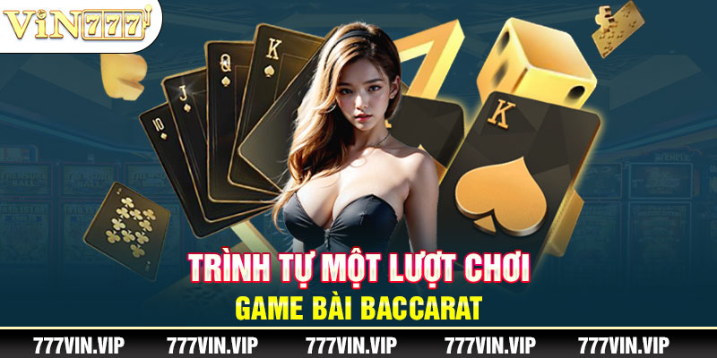 Trình tự một lượt chơi game bài Baccarat