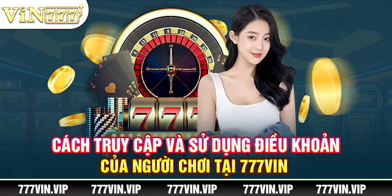 Cách truy cập và sử dụng điều khoản của người chơi tại 777VIN