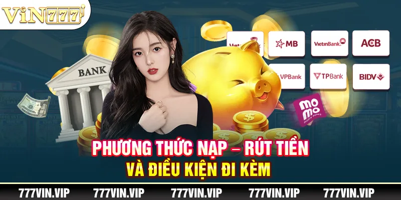 Phương thức nạp - rút tiền và điều kiện đi kèm