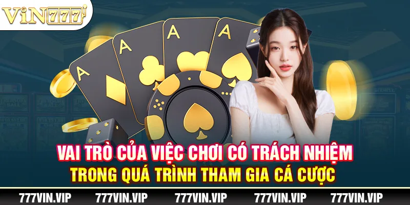 Vai trò của việc chơi có trách nhiệm trong quá trình tham gia cá cược