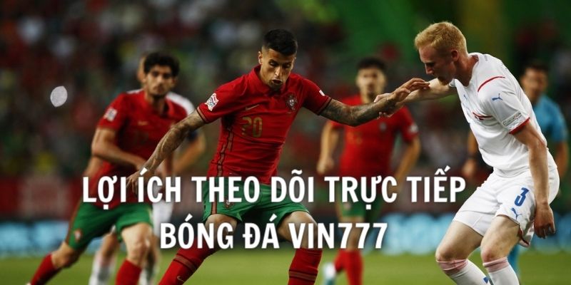 Lợi ích theo dõi trực tiếp các trận đấu gay cấn tại nhà cái