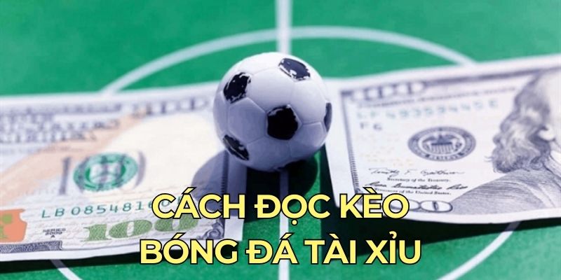 Cách đọc kèo bóng đá Tài Xỉu